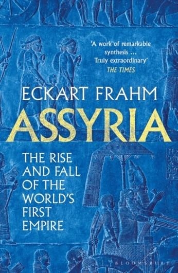 ASSYRIA : THE RISE AND FALL OF THE WORLD'S FIRST EMPIRE | 9781526623836 | ECKART FRAHM