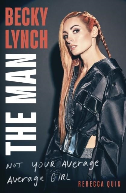 BECKY LYNCH: THE MAN : NOT YOUR AVERAGE AVERAGE GIRL | 9781408732342 | REBECCA QUIN