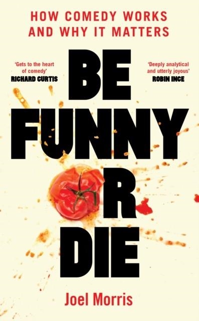 BE FUNNY OR DIE : HOW COMEDY WORKS AND WHY IT MATTERS | 9781800183100 | JOEL MORRIS