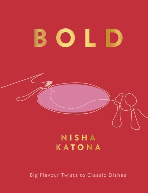 BOLD : BIG FLAVOUR TWISTS TO CLASSIC DISHES | 9781848994232 | NISHA KATONA