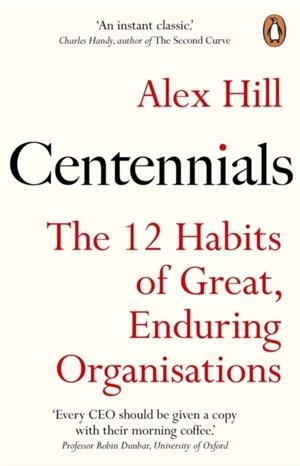 CENTENNIALS : THE 12 HABITS OF GREAT, ENDURING ORGANISATIONS | 9781847942821 | PROFESSOR PROFESSOR ALEX HILL