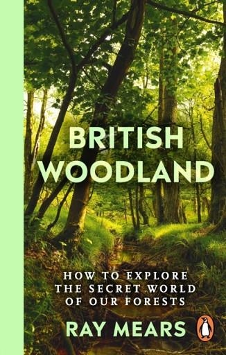 BRITISH WOODLAND : HOW TO EXPLORE THE SECRET WORLD OF OUR FORESTS | 9781529148022 | RAY MEARS