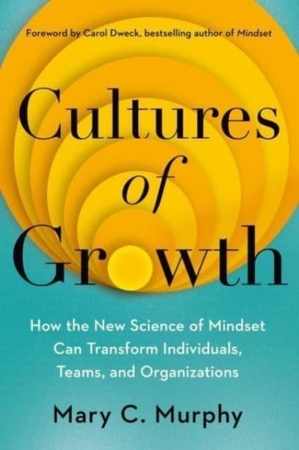 CULTURES OF GROWTH : HOW THE NEW SCIENCE OF MINDSET CAN TRANSFORM INDIVIDUALS, TEAMS AND ORGANISATIONS | 9781398508323 | MARY C. MURPHY