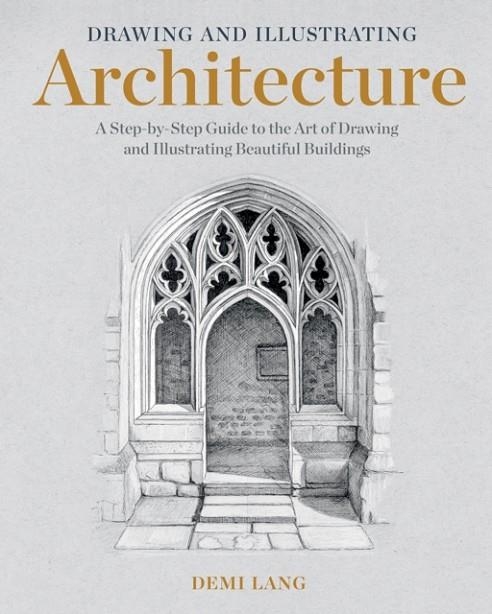 DRAWING AND ILLUSTRATING ARCHITECTURE  : A STEP-BY-STEP GUIDE TO THE ART OF DRAWING AND ILLUSTRATING BEAUTIFUL BUILDINGS | 9798888140413 | DEMI LANG