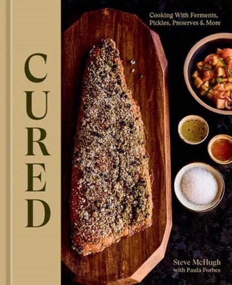 CURED : COOKING WITH FERMENTS, PICKLES, PRESERVES & MORE | 9781984861467 | STEVE MCHUGH