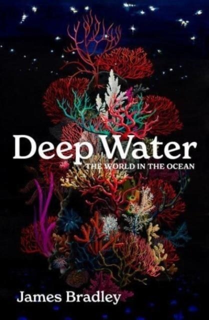DEEP WATER : THE WORLD IN THE OCEAN | 9781914484605 | JAMES BRADLEY