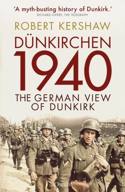 DUNKIRCHEN 1940 : THE GERMAN VIEW OF DUNKIRK | 9781472854391 | ROBERT KERSHAW