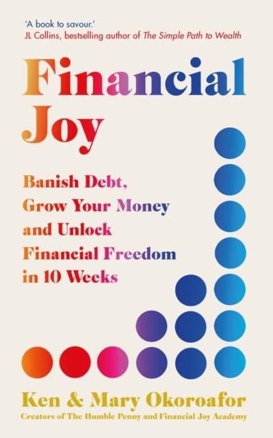 FINANCIAL JOY : BANISH DEBT, GROW YOUR MONEY AND UNLOCK FINANCIAL FREEDOM IN 10 WEEKS | 9781529434255 | KEN OKOROAFOR