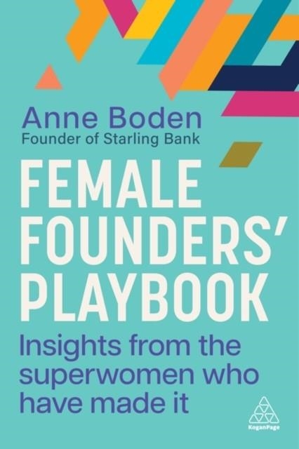 FEMALE FOUNDERS’ PLAYBOOK : INSIGHTS FROM THE SUPERWOMEN WHO HAVE MADE IT | 9781398616158 | ANNE BODEN