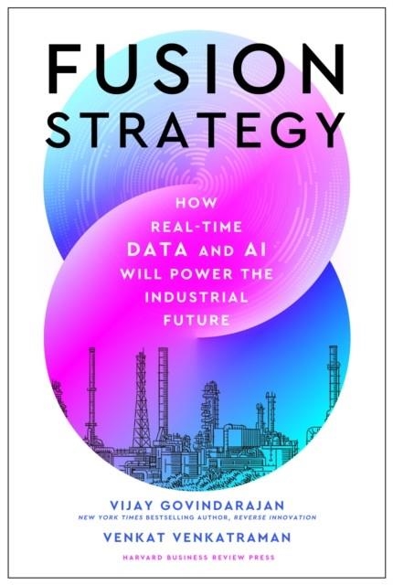 FUSION STRATEGY : HOW REAL-TIME DATA AND AI WILL POWER THE INDUSTRIAL FUTURE | 9781647826253 | VIJAY GOVINDARAJAN