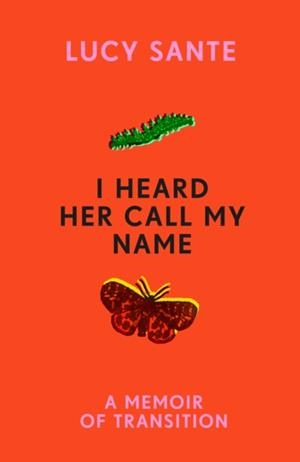 I HEARD HER CALL MY NAME : A MEMOIR OF TRANSITION | 9781529152715 | LUCY SANTE