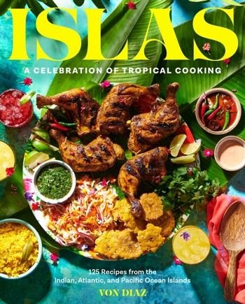 ISLAS : A CELEBRATION OF TROPICAL COOKING - 125 RECIPES FROM THE INDIAN, ATLANTIC, AND PACIFIC OCEAN ISLANDS | 9781797215242 | VON DIAZ