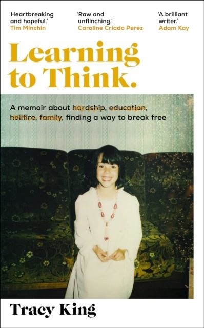 LEARNING TO THINK. : A BROKEN SYSTEM KEPT HER TRAPPED, EDUCATION HELPED HER BREAK FREE | 9780857527431 | TRACY KING