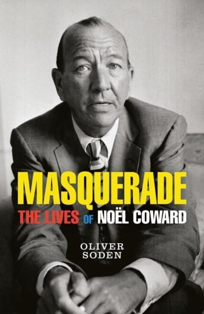 MASQUERADE : THE LIVES OF NOEL COWARD | 9781474612821 | OLIVER SODEN