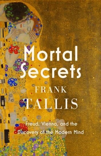MORTAL SECRETS : FREUD, VIENNA AND THE DISCOVERY OF THE MODERN MIND | 9781408713754 | FRANK TALLIS