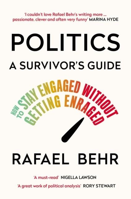 POLITICS: A SURVIVOR’S GUIDE : HOW TO STAY ENGAGED WITHOUT GETTING ENRAGED | 9781838955069 | RAFAEL BEHR