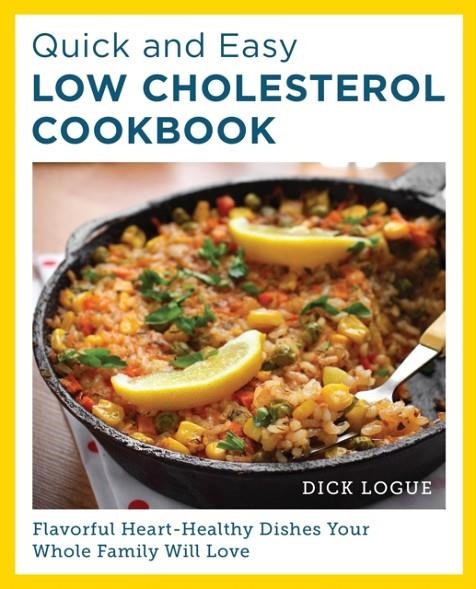 QUICK AND EASY LOW CHOLESTEROL COOKBOOK : FLAVORFUL HEART-HEALTHY DISHES YOUR WHOLE FAMILY WILL LOVE | 9780760390566 | DICK LOGUE