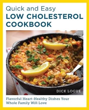 QUICK AND EASY LOW CHOLESTEROL COOKBOOK : FLAVORFUL HEART-HEALTHY DISHES YOUR WHOLE FAMILY WILL LOVE | 9780760390566 | DICK LOGUE