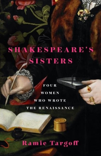SHAKESPEARE'S SISTERS : FOUR WOMEN WHO WROTE THE RENAISSANCE | 9781529404890 | RAMIE TARGOFF