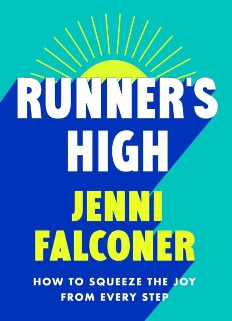 RUNNER'S HIGH : HOW TO SQUEEZE THE JOY FROM EVERY STEP | 9781398720893 | JENNI FALCONER