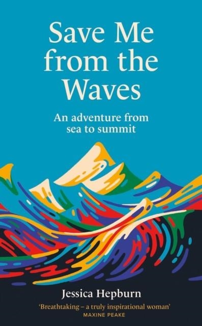SAVE ME FROM THE WAVES : AN ADVENTURE FROM SEA TO SUMMIT | 9780711291300 | JESSICA HEPBURN