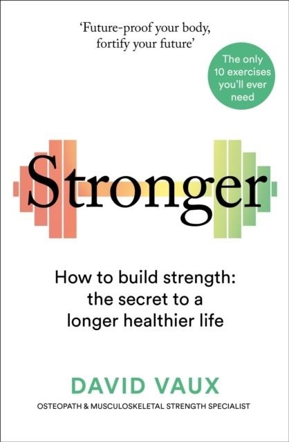 STRONGER : HOW TO BUILD STRENGTH: THE SECRET TO A LONGER, HEALTHIER LIFE | 9781780726090 | DAVID VAUX