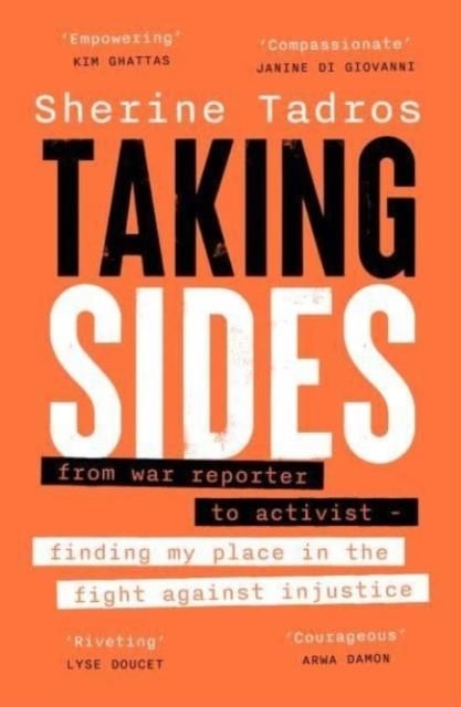 TAKING SIDES : FROM WAR REPORTER TO ACTIVIST — FINDING MY PLACE IN THE FIGHT AGAINST INJUSTICE | 9781915590633 | SHERINE TADROS