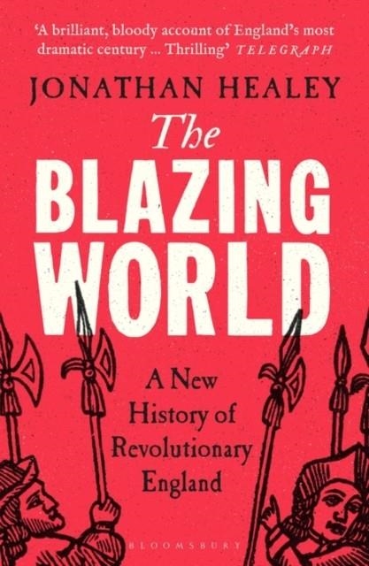 THE BLAZING WORLD : A NEW HISTORY OF REVOLUTIONARY ENGLAND | 9781526621696 | DR JONATHAN HEALEY