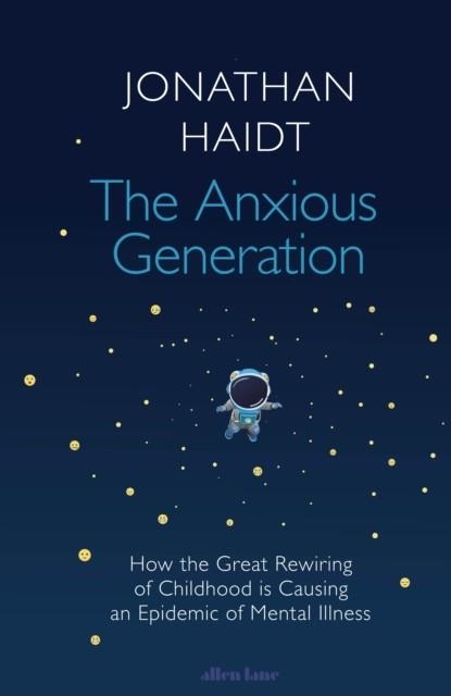THE ANXIOUS GENERATION : HOW THE GREAT REWIRING OF CHILDHOOD IS CAUSING AN EPIDEMIC OF MENTAL ILLNESS | 9780241647660 | JONATHAN HAIDT