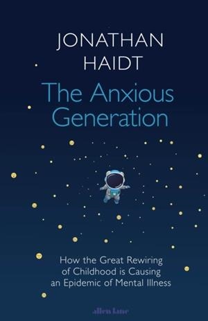 THE ANXIOUS GENERATION : HOW THE GREAT REWIRING OF CHILDHOOD IS CAUSING AN EPIDEMIC OF MENTAL ILLNESS | 9780241647660 | JONATHAN HAIDT