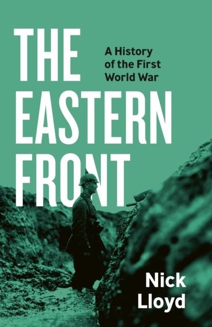 THE EASTERN FRONT : A HISTORY OF THE FIRST WORLD WAR | 9780241506851 | NICK LLOYD