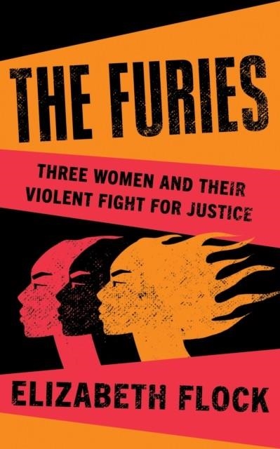 THE FURIES : THREE WOMEN AND THEIR VIOLENT FIGHT FOR JUSTICE | 9780241678015 | ELIZABETH FLOCK
