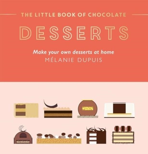 THE LITTLE BOOK OF CHOCOLATE: DESSERTS : MAKE YOUR OWN DESSERTS AT HOME | 9781784887223 | MELANIE DUPUIS