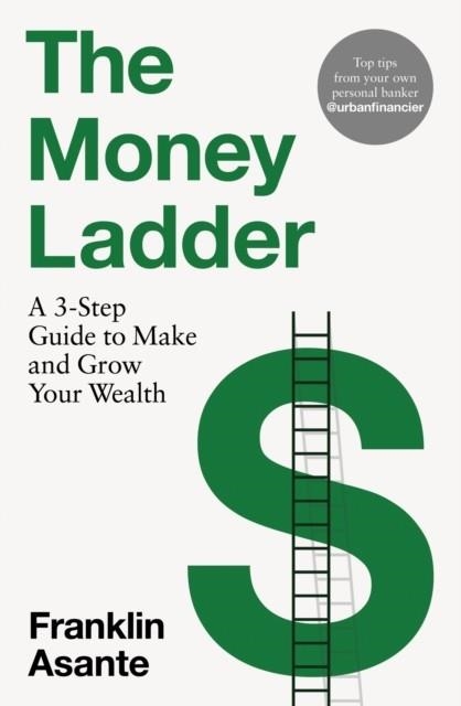 THE MONEY LADDER : A 3-STEP GUIDE TO MAKE AND GROW YOUR WEALTH - FROM INSTAGRAM'S @URBANFINANCIER | 9781035403912 | FRANKLIN ASANTE
