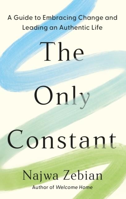 THE ONLY CONSTANT : A GUIDE TO EMBRACING CHANGE AND LEADING AN AUTHENTIC LIFE | 9781399720601 | NAJWA ZEBIAN