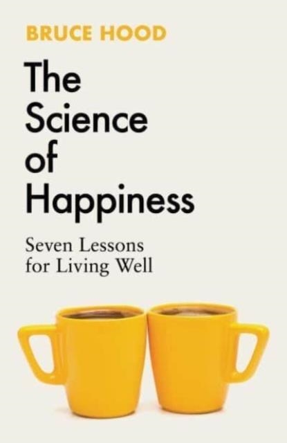 THE SCIENCE OF HAPPINESS : SEVEN LESSONS FOR LIVING WELL | 9781398526372 | BRUCE HOOD