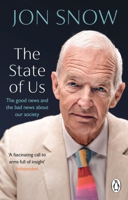 THE STATE OF US : THE GOOD NEWS AND THE BAD NEWS ABOUT OUR SOCIETY | 9781529176063 | JON SNOW