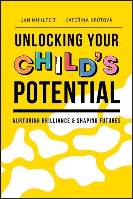 UNLOCKING YOUR CHILD'S POTENTIAL : NURTURING BRILLIANCE & SHAPING FUTURES | 9781394239788 | JAN MUHLFEIT