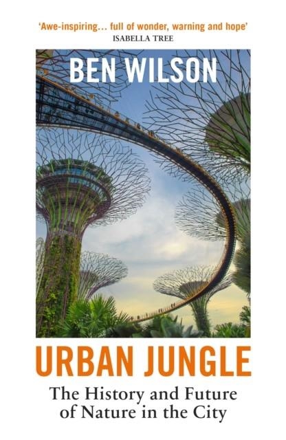 URBAN JUNGLE : THE HISTORY AND FUTURE OF NATURE IN THE CITY | 9781529925005 | BEN WILSON