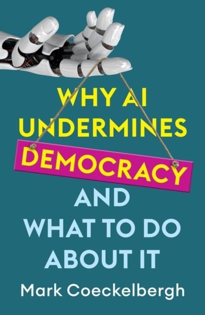 WHY AI UNDERMINES DEMOCRACY AND WHAT TO DO ABOUT IT | 9781509560936 | MARK COECKELBERGH
