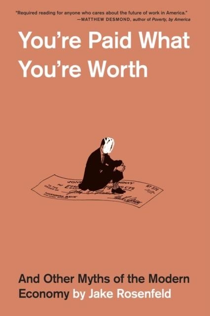 YOU’RE PAID WHAT YOU’RE WORTH : AND OTHER MYTHS OF THE MODERN ECONOMY | 9780674295483 | JAKE ROSENFELD