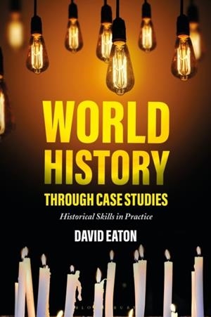 WORLD HISTORY THROUGH CASE STUDIE | 9781350042612 | DAVID EATON