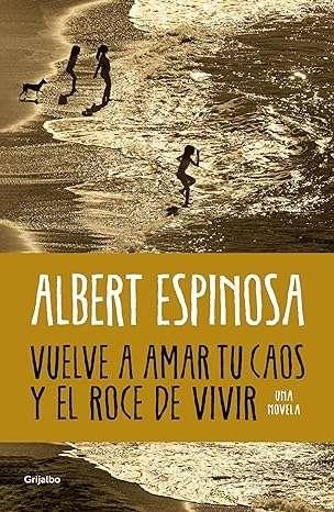 VUELVE A AMAR TU CAOS Y EL ROCE DE VIVIR | 9788425365560 | ALBERT ESPINOSA
