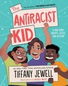THE ANTIRACIST KID: A BOOK ABOUT IDENTITY, JUSTICE, AND ACTIVISM | 9780063312678 | TIFFANY JEWELL