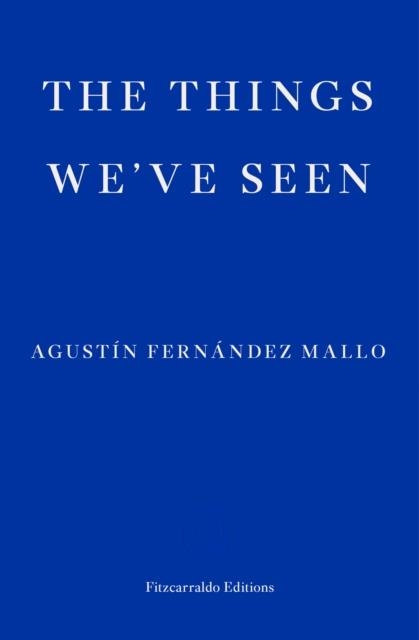 THE THINGS WE'VE SEEN | 9781913097301 | AGUSTIN FERNANDEZ MALLO