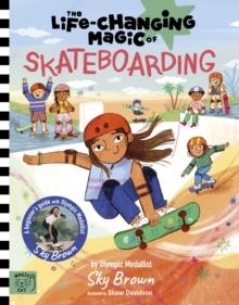 THE LIFE CHANGING MAGIC OF SKATEBOARDING : A BEGINNER'S GUIDE WITH OLYMPIC MEDALIST SKY BROWN | 9781915569257 | SKY BROWN