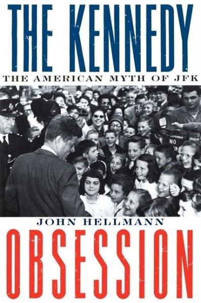THE KENNEDY OBSESSION : THE AMERICAN MYTH OF JFK | 9780231107990 | JOHN HELLMANN