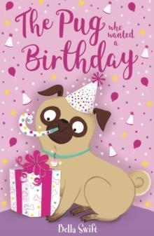 THE PUG WHO WANTED A BIRTHDAY | 9781408373224 | BELLA SWIFT