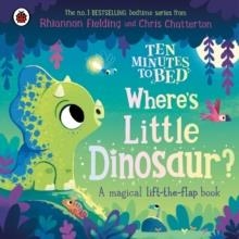 TEN MINUTES TO BED: WHERE'S LITTLE DINOSAUR? : A MAGICAL LIFT-THE-FLAP BOOK | 9780241687840 | RHIANNON FIELDING