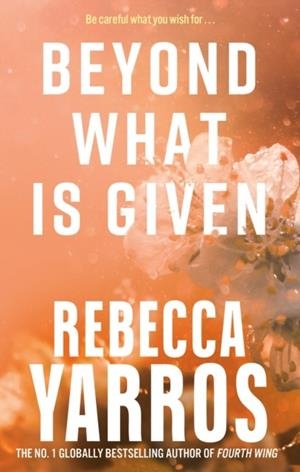 BEYOND WHAT IS GIVEN (FLIHT AND GLORY 3) | 9780349442495 | YARROS REBECCA